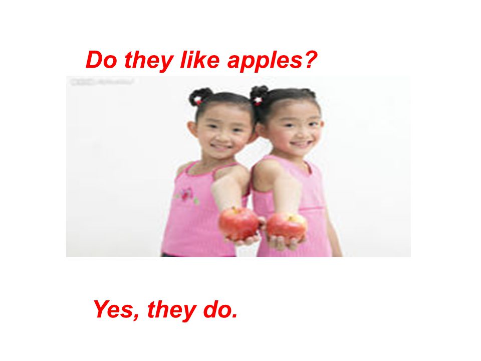 Do they like apples Yes, they do.