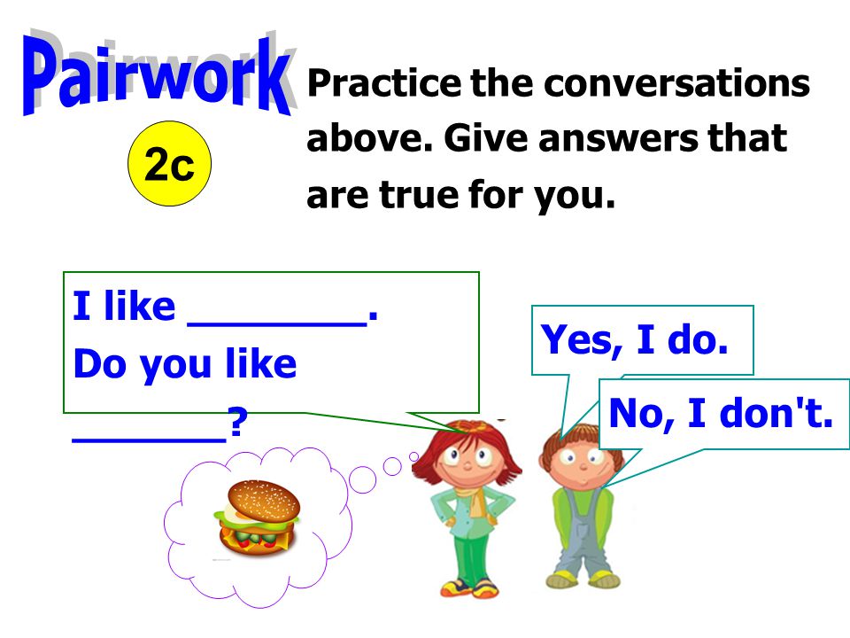 2c Practice the conversations above. Give answers that are true for you.