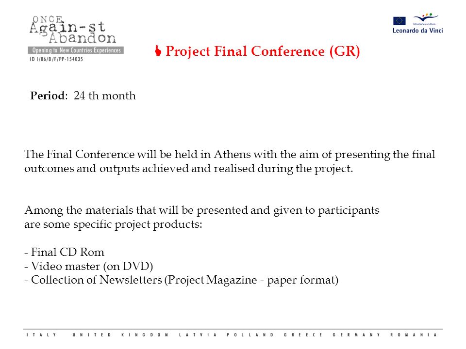  Project Final Conference (GR) Period : 24 th month The Final Conference will be held in Athens with the aim of presenting the final outcomes and outputs achieved and realised during the project.