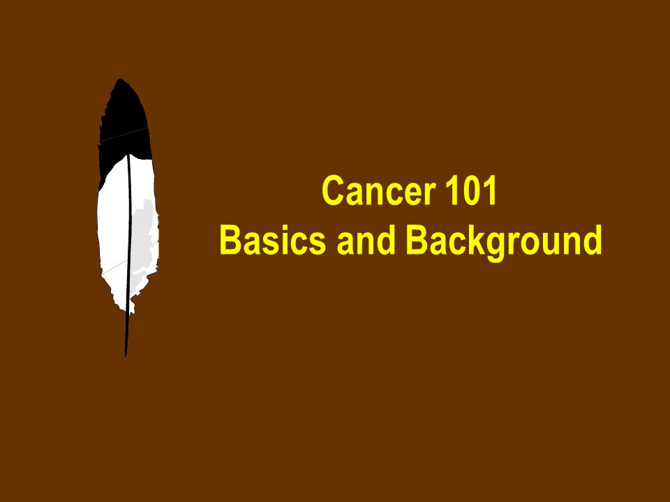 Cancer 101 Basics and Background