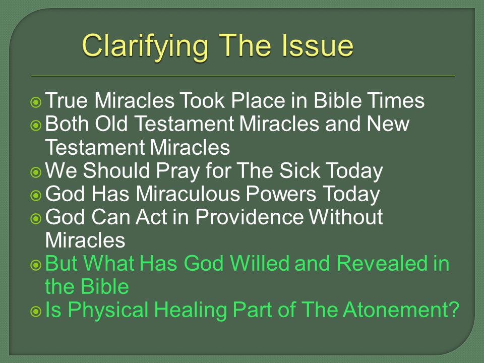  True Miracles Took Place in Bible Times  Both Old Testament Miracles and New Testament Miracles  We Should Pray for The Sick Today  God Has Miraculous Powers Today  God Can Act in Providence Without Miracles  But What Has God Willed and Revealed in the Bible  Is Physical Healing Part of The Atonement
