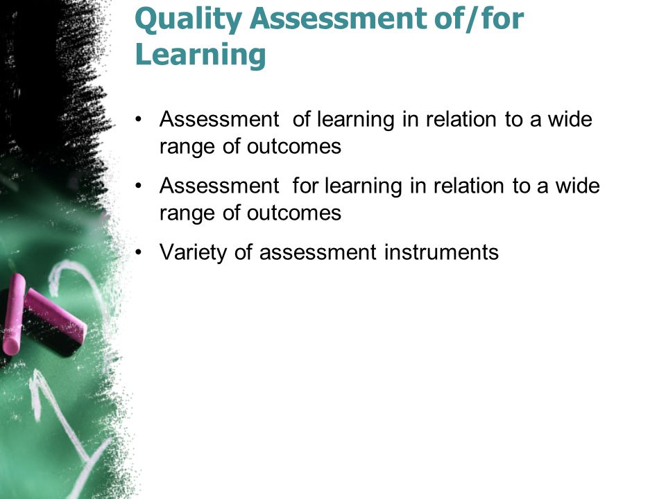 Quality Assessment of/for Learning Assessment of learning in relation to a wide range of outcomes Assessment for learning in relation to a wide range of outcomes Variety of assessment instruments