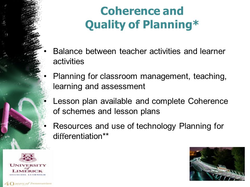 Coherence and Quality of Planning* Balance between teacher activities and learner activities Planning for classroom management, teaching, learning and assessment Lesson plan available and complete Coherence of schemes and lesson plans Resources and use of technology Planning for di ﬀ erentiation**