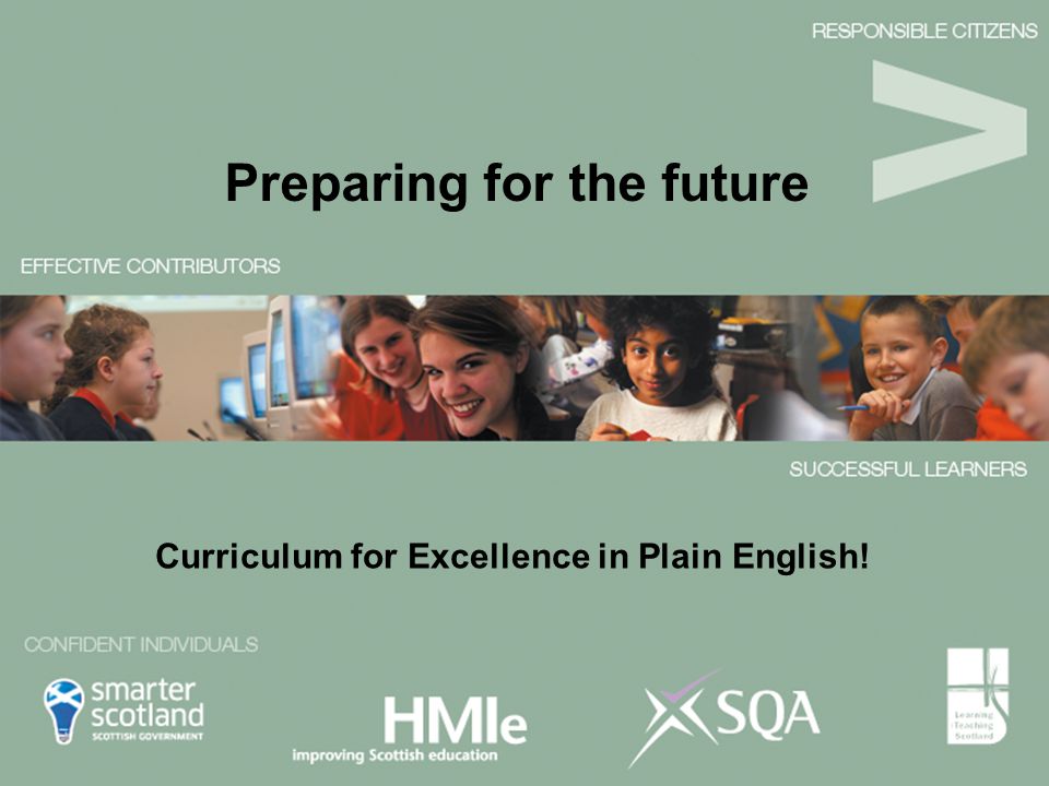 Preparing for the future Curriculum for Excellence in Plain English!