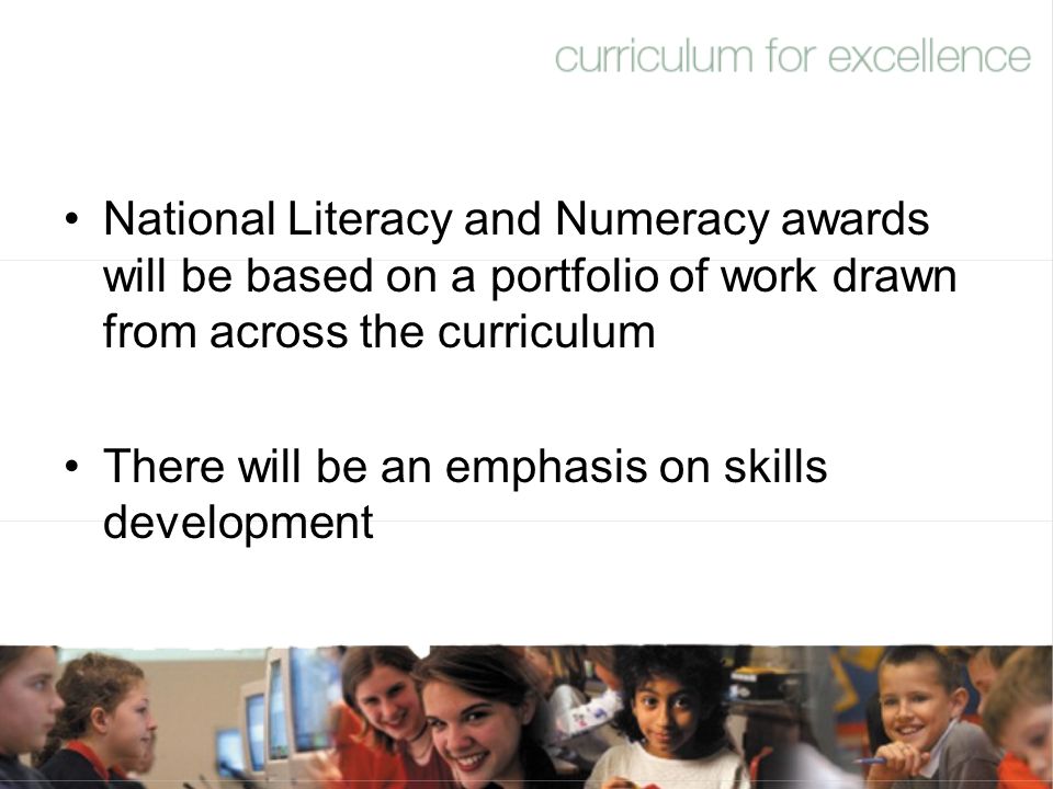 National Literacy and Numeracy awards will be based on a portfolio of work drawn from across the curriculum There will be an emphasis on skills development