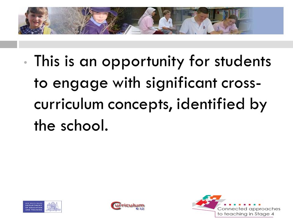 This is an opportunity for students to engage with significant cross- curriculum concepts, identified by the school.