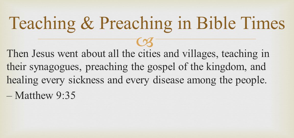  Then Jesus went about all the cities and villages, teaching in their synagogues, preaching the gospel of the kingdom, and healing every sickness and every disease among the people.