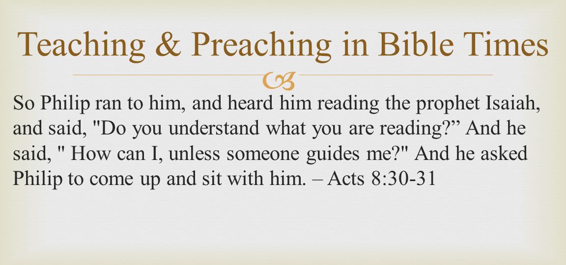  So Philip ran to him, and heard him reading the prophet Isaiah, and said, Do you understand what you are reading And he said, How can I, unless someone guides me And he asked Philip to come up and sit with him.