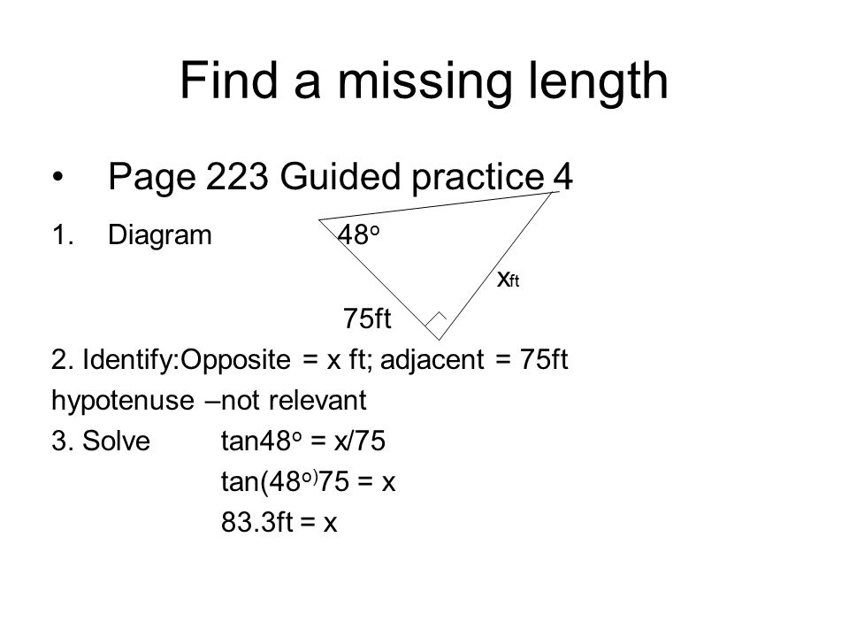 Find a missing length Page 223 Guided practice 4 1.Diagram 48 o x ft 75ft 2.