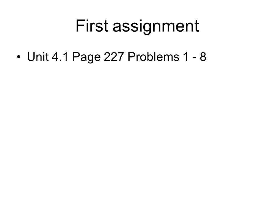 First assignment Unit 4.1 Page 227 Problems 1 - 8