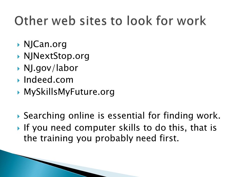  NJCan.org  NJNextStop.org  NJ.gov/labor  Indeed.com  MySkillsMyFuture.org  Searching online is essential for finding work.