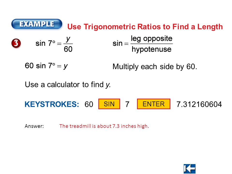 Use Trigonometric Ratios to Find a Length Answer: The treadmill is about 7.3 inches high.