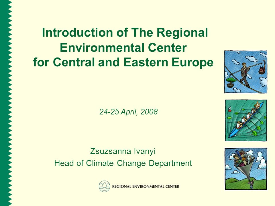 Introduction of The Regional Environmental Center for Central and Eastern Europe April, 2008 Zsuzsanna Ivanyi Head of Climate Change Department