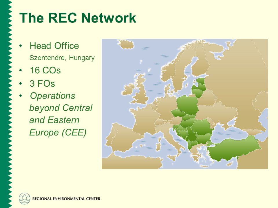 The REC Network Head Office Szentendre, Hungary 16 COs 3 FOs Operations beyond Central and Eastern Europe (CEE)