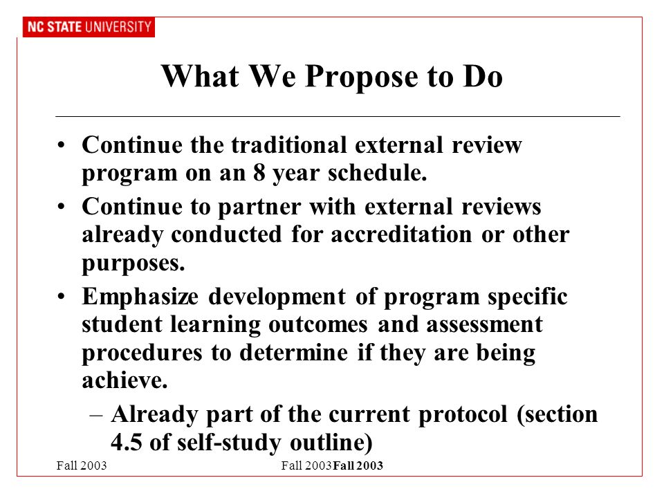 Fall 2003Fall 2003 What We Propose to Do Continue the traditional external review program on an 8 year schedule.