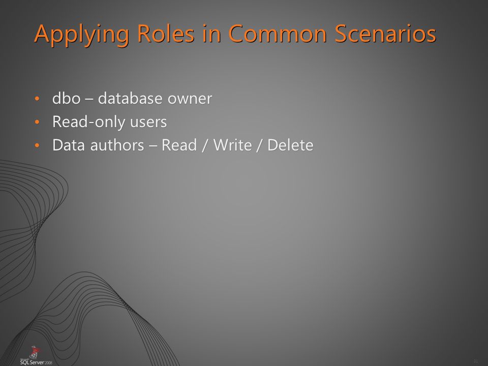 31 dbo – database ownerdbo – database owner Read-only usersRead-only users Data authors – Read / Write / DeleteData authors – Read / Write / Delete Applying Roles in Common Scenarios