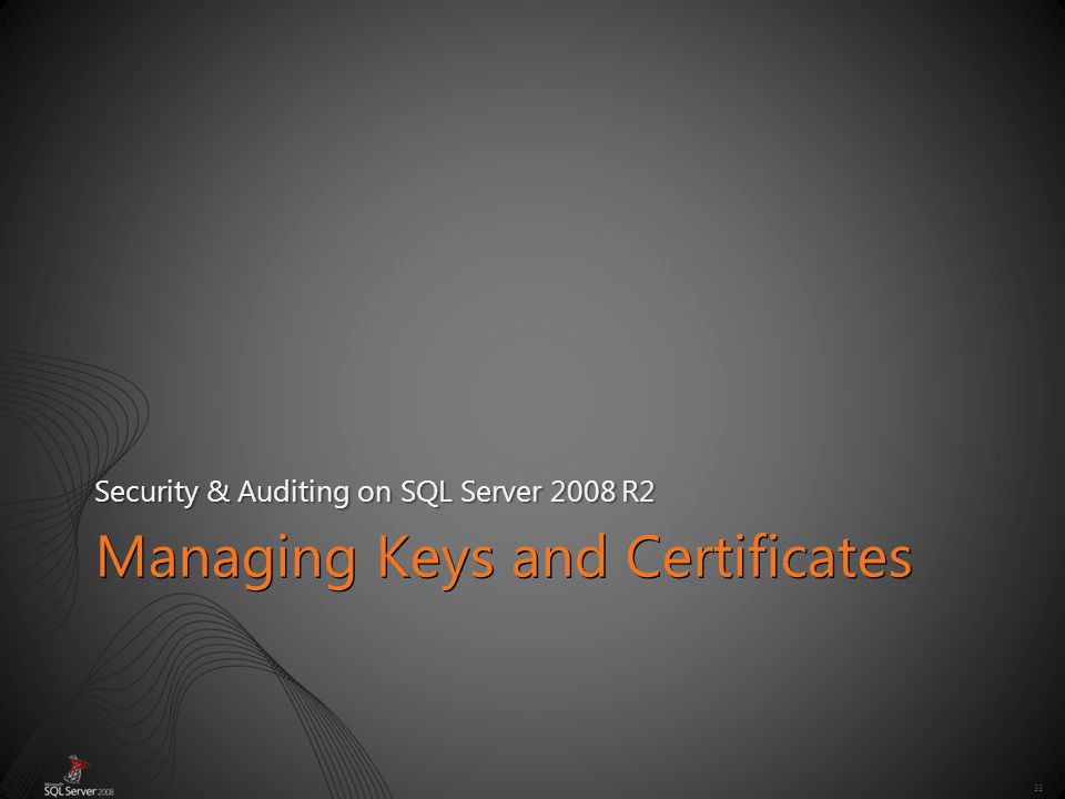 33 Managing Keys and Certificates Security & Auditing on SQL Server 2008 R2