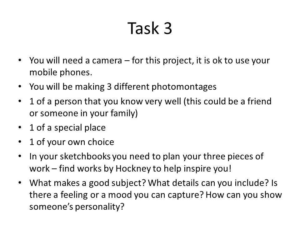 Task 3 You will need a camera – for this project, it is ok to use your mobile phones.