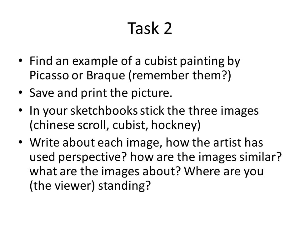 Task 2 Find an example of a cubist painting by Picasso or Braque (remember them ) Save and print the picture.