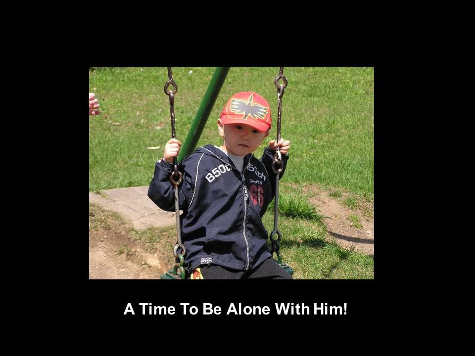 A Time To Be Alone With Him!