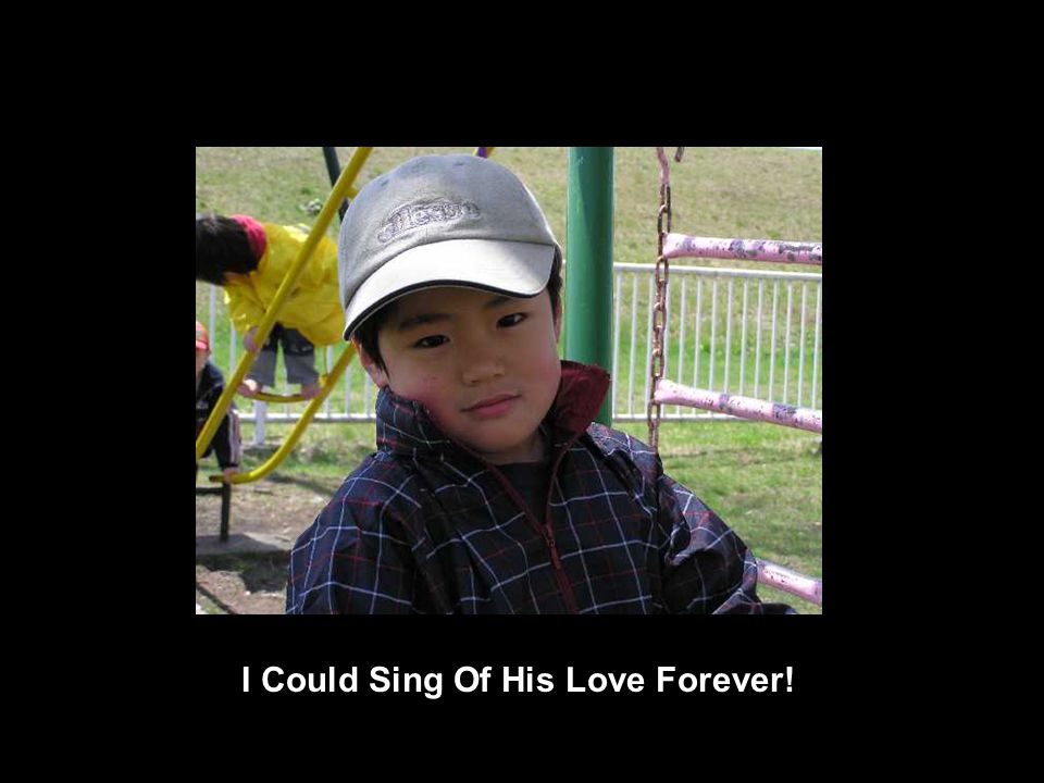 I Could Sing Of His Love Forever!