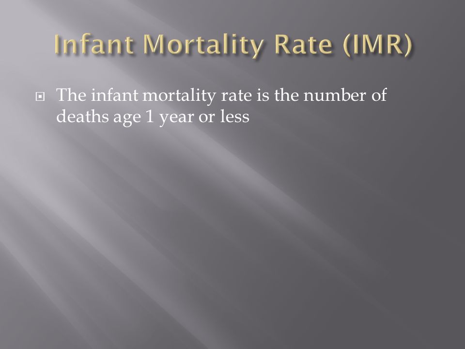 The infant mortality rate is the number of deaths age 1 year or less