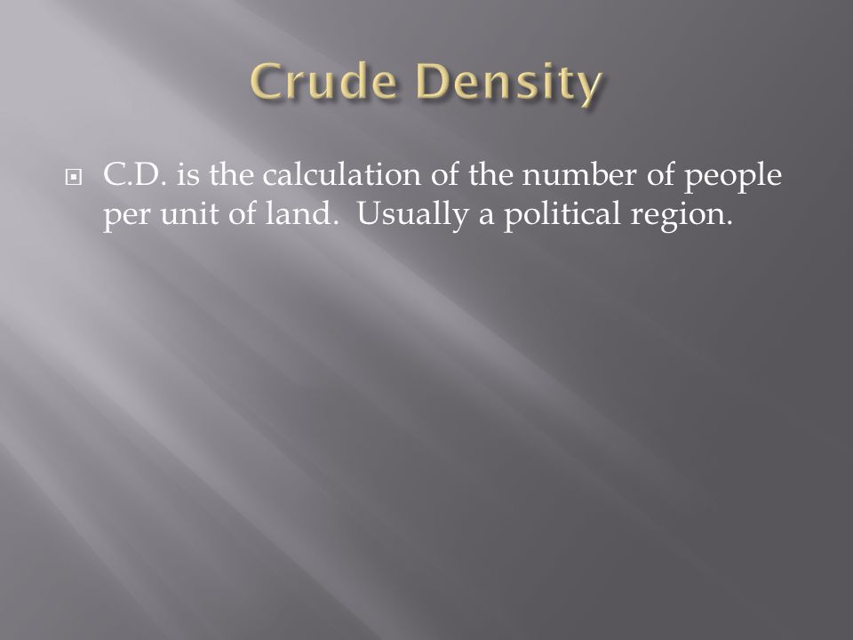  C.D. is the calculation of the number of people per unit of land. Usually a political region.