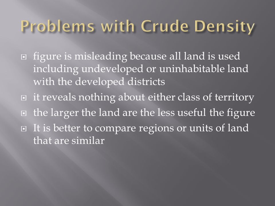  figure is misleading because all land is used including undeveloped or uninhabitable land with the developed districts  it reveals nothing about either class of territory  the larger the land are the less useful the figure  It is better to compare regions or units of land that are similar