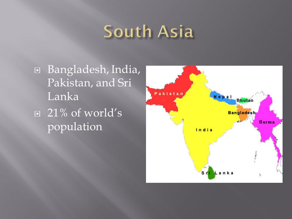  Bangladesh, India, Pakistan, and Sri Lanka  21% of world’s population