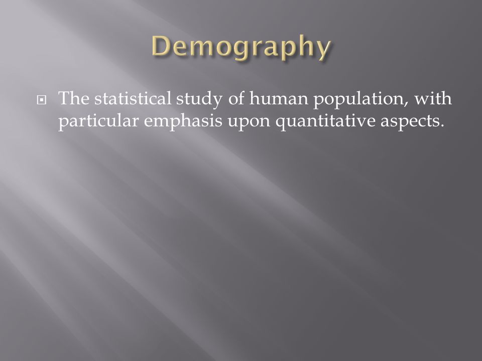  The statistical study of human population, with particular emphasis upon quantitative aspects.
