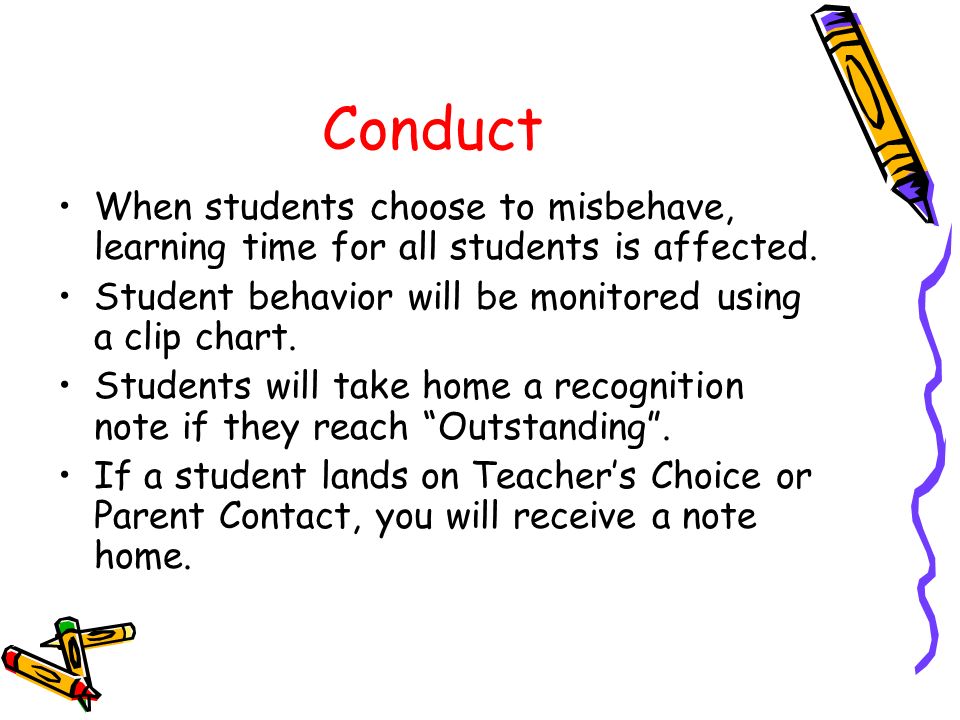 Conduct When students choose to misbehave, learning time for all students is affected.