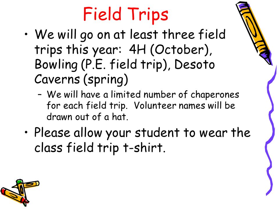Field Trips We will go on at least three field trips this year: 4H (October), Bowling (P.E.