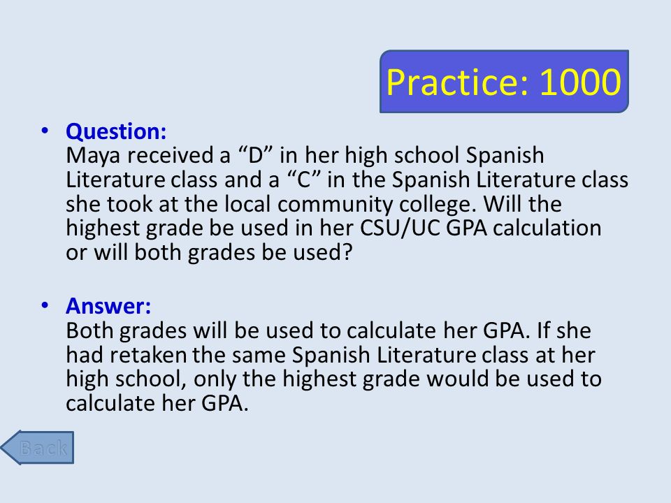 Practice: 1000 Question: Maya received a D in her high school Spanish Literature class and a C in the Spanish Literature class she took at the local community college.