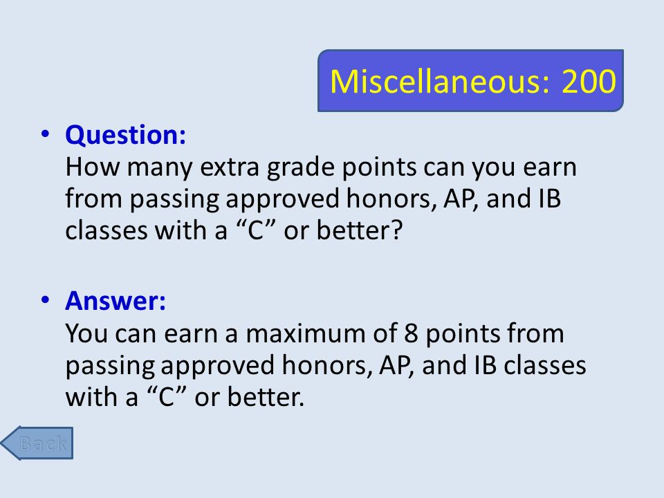Miscellaneous: 200 Question: How many extra grade points can you earn from passing approved honors, AP, and IB classes with a C or better.