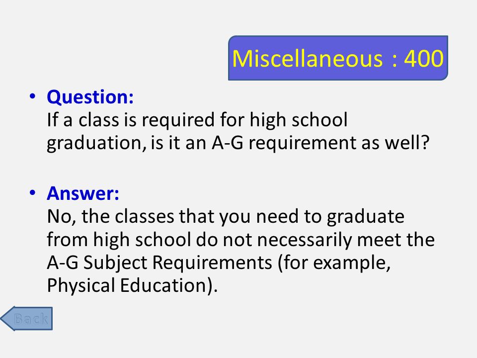 Miscellaneous : 400 Question: If a class is required for high school graduation, is it an A-G requirement as well.