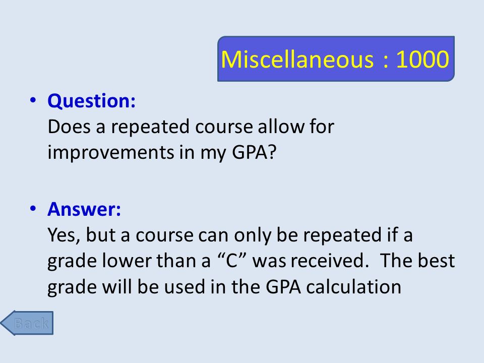 Miscellaneous : 1000 Question: Does a repeated course allow for improvements in my GPA.