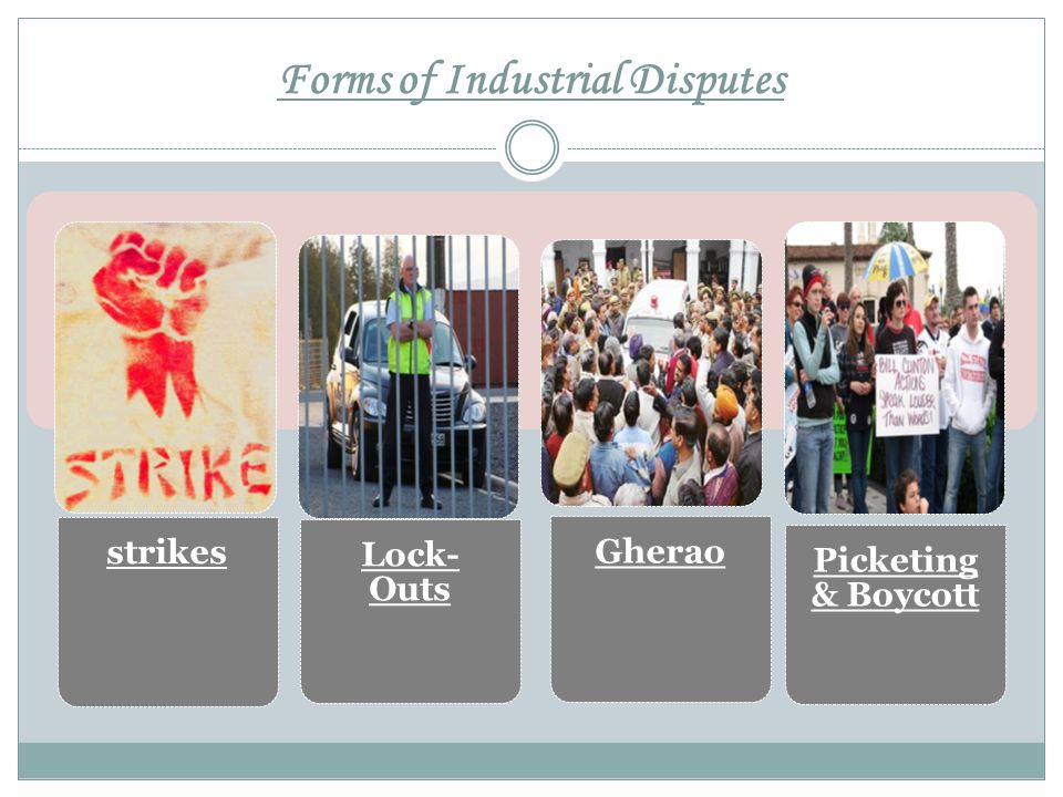 Forms of Industrial Disputes strikes Lock- Outs Gherao Picketing & Boycott