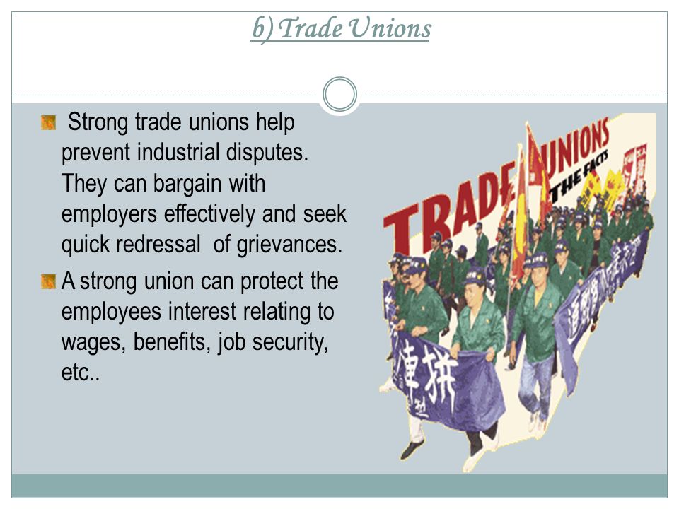 b) Trade Unions Strong trade unions help prevent industrial disputes.