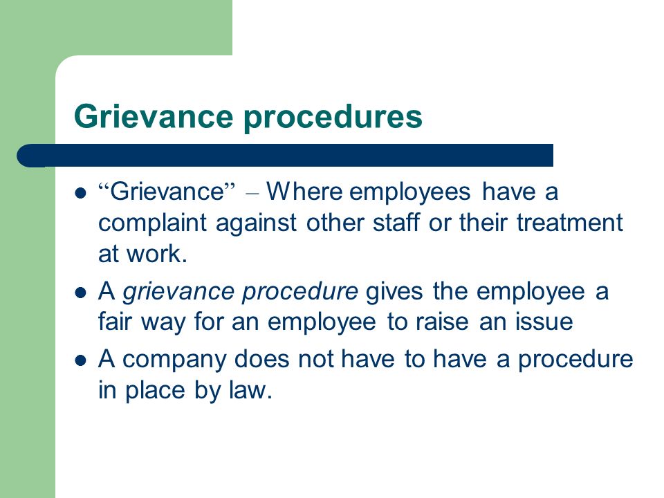 Grievance procedures Grievance – Where employees have a complaint against other staff or their treatment at work.