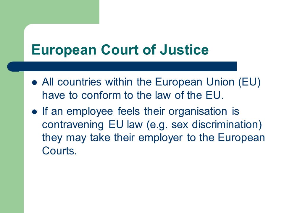 European Court of Justice All countries within the European Union (EU) have to conform to the law of the EU.