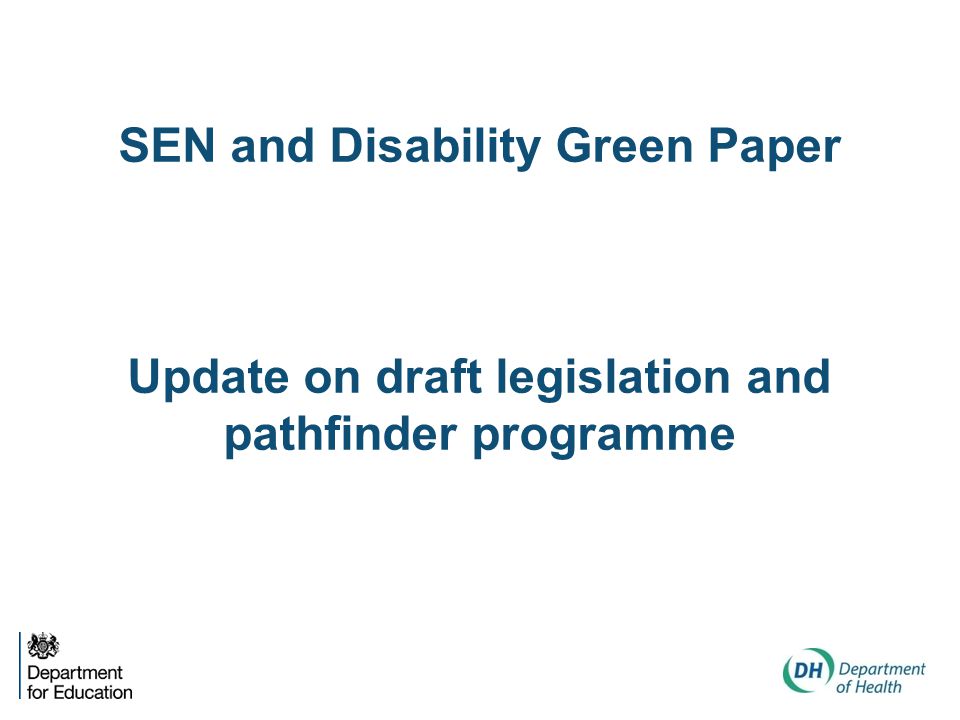 SEN and Disability Green Paper Update on draft legislation and pathfinder programme