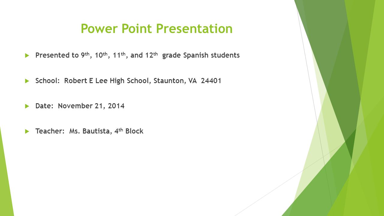 Power Point Presentation  Presented to 9 th, 10 th, 11 th, and 12 th grade Spanish students  School: Robert E Lee High School, Staunton, VA  Date: November 21, 2014  Teacher: Ms.
