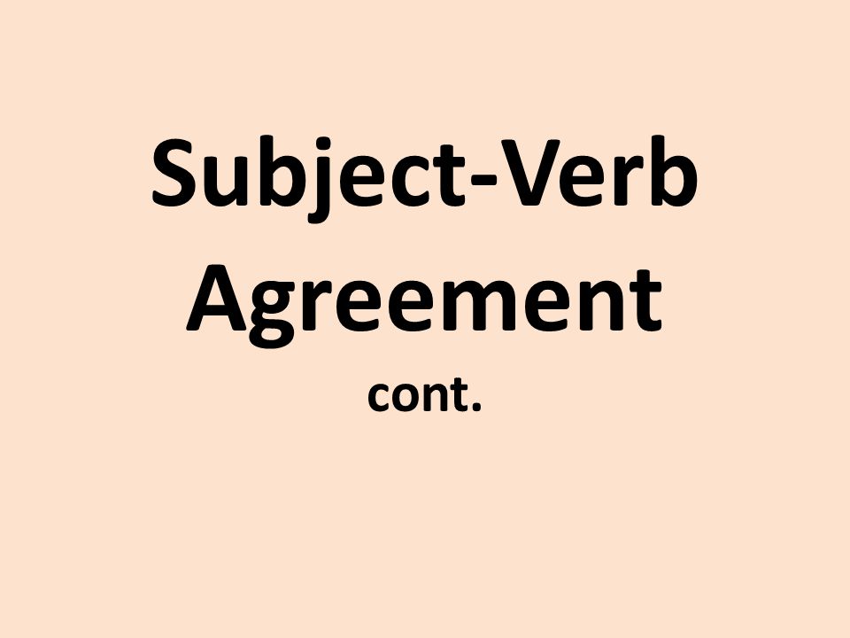 Subject-Verb Agreement cont.