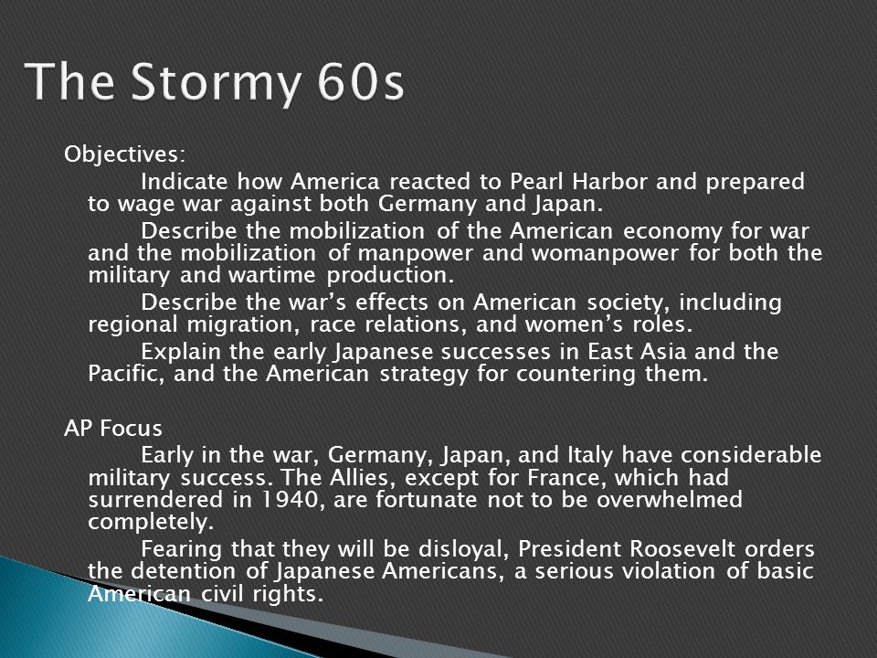 Objectives: Indicate how America reacted to Pearl Harbor and prepared to wage war against both Germany and Japan.