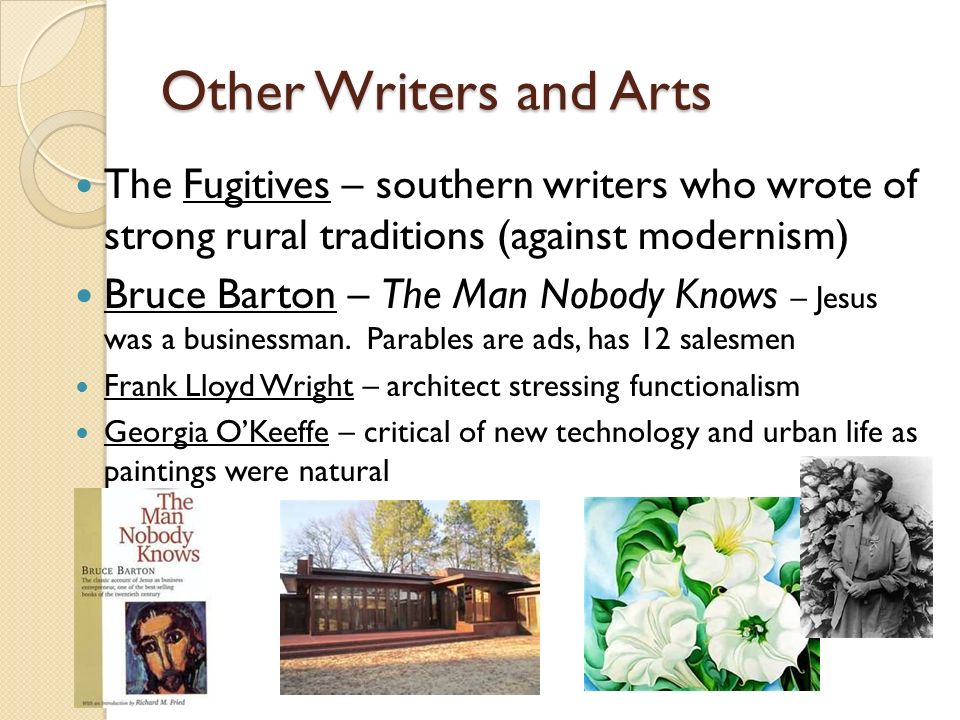 Other Writers and Arts The Fugitives – southern writers who wrote of strong rural traditions (against modernism) Bruce Barton – The Man Nobody Knows – Jesus was a businessman.