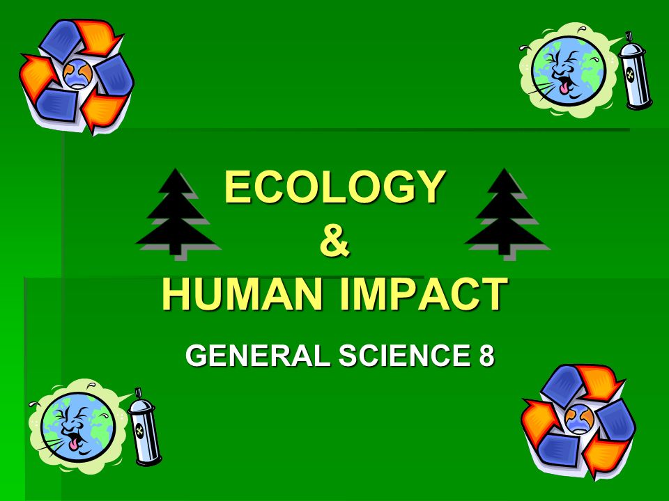ECOLOGY & HUMAN IMPACT GENERAL SCIENCE 8