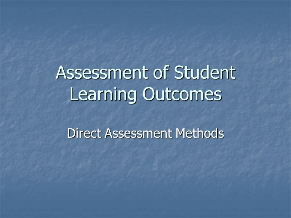 Assessment of Student Learning Outcomes Direct Assessment Methods