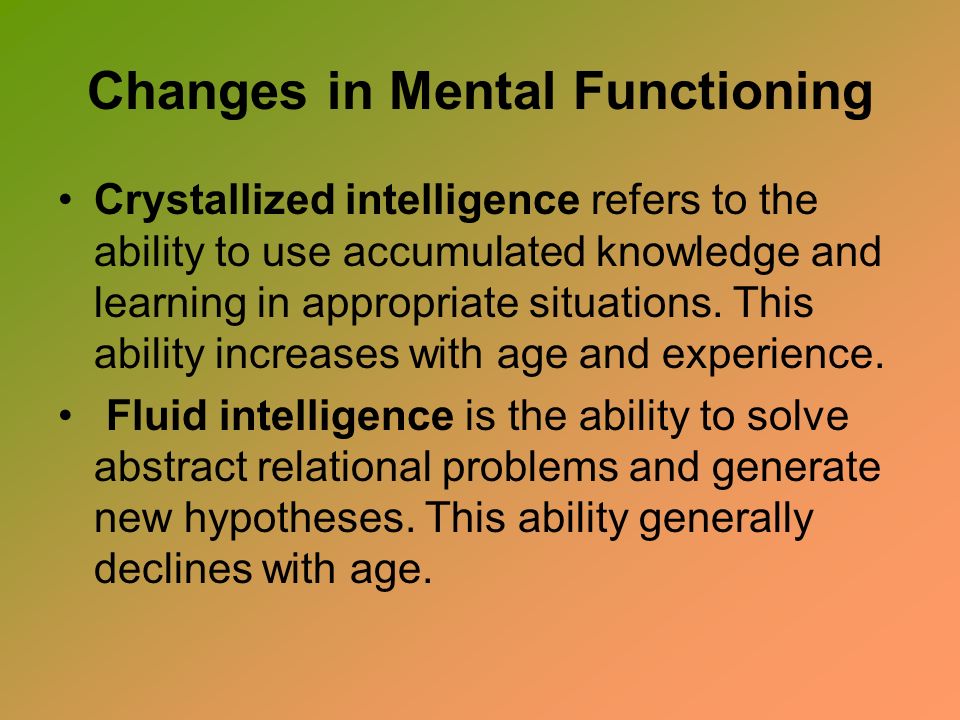 Changes in Mental Functioning Crystallized intelligence refers to the ability to use accumulated knowledge and learning in appropriate situations.