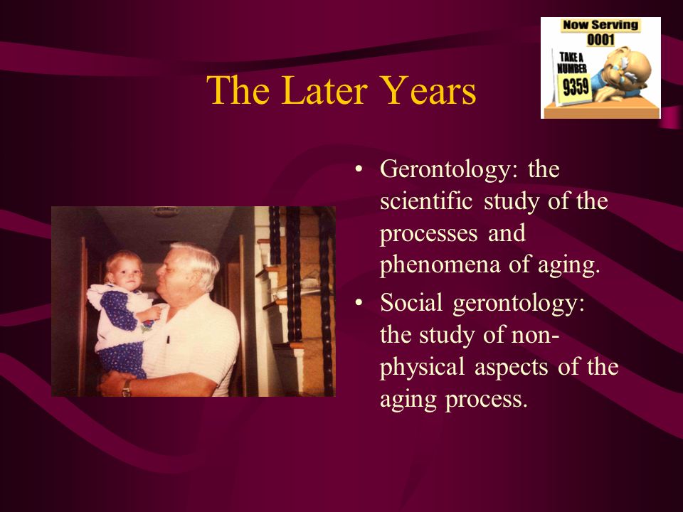 The Later Years People over the age of 65 are the fastest growing population in the world.