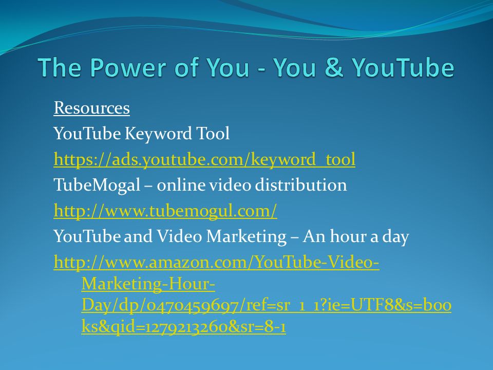 Resources YouTube Keyword Tool   TubeMogal – online video distribution   YouTube and Video Marketing – An hour a day   Marketing-Hour- Day/dp/ /ref=sr_1_1 ie=UTF8&s=boo ks&qid= &sr=8-1